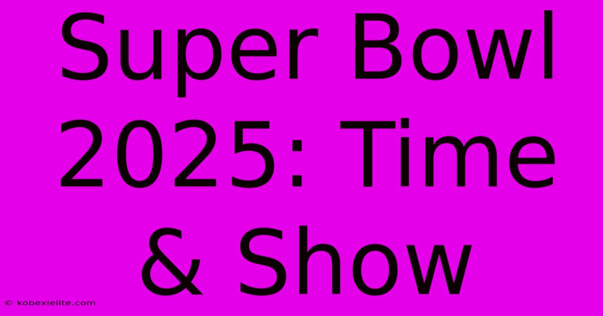 Super Bowl 2025: Time & Show