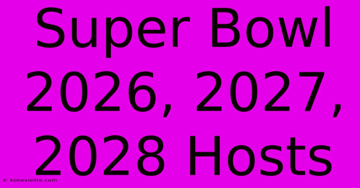 Super Bowl 2026, 2027, 2028 Hosts