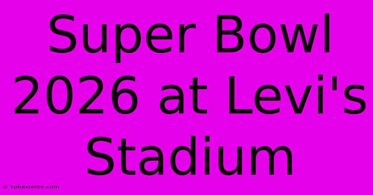 Super Bowl 2026 At Levi's Stadium