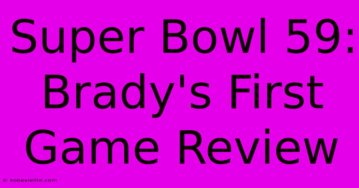 Super Bowl 59: Brady's First Game Review