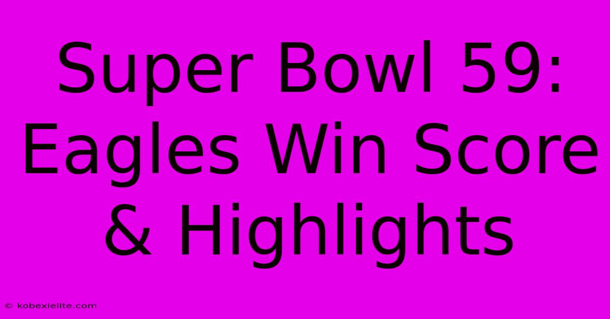 Super Bowl 59: Eagles Win Score & Highlights