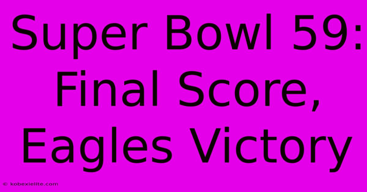 Super Bowl 59: Final Score, Eagles Victory