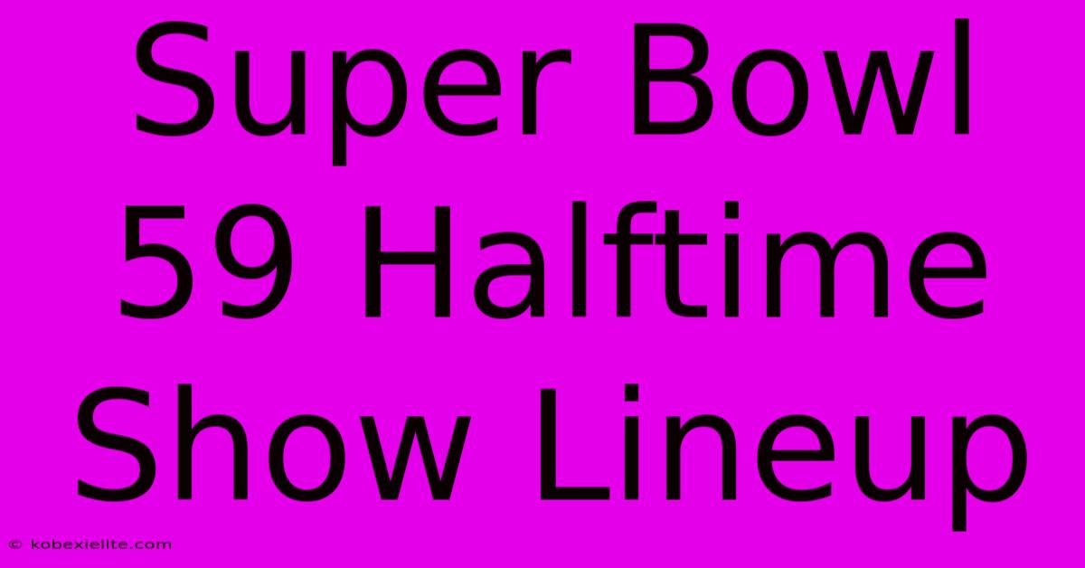 Super Bowl 59 Halftime Show Lineup