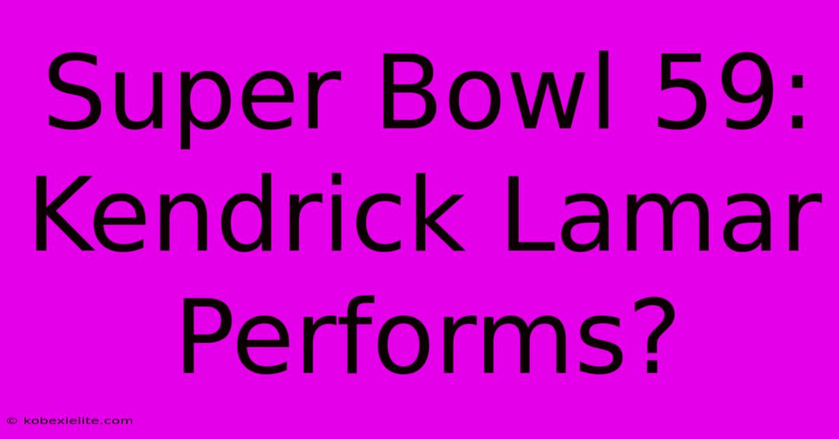 Super Bowl 59: Kendrick Lamar Performs?