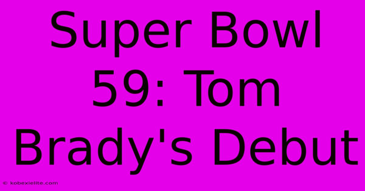 Super Bowl 59: Tom Brady's Debut