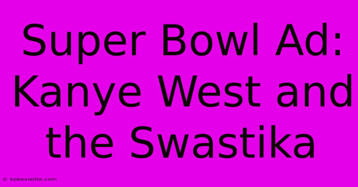 Super Bowl Ad: Kanye West And The Swastika