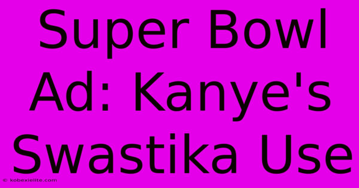 Super Bowl Ad: Kanye's Swastika Use