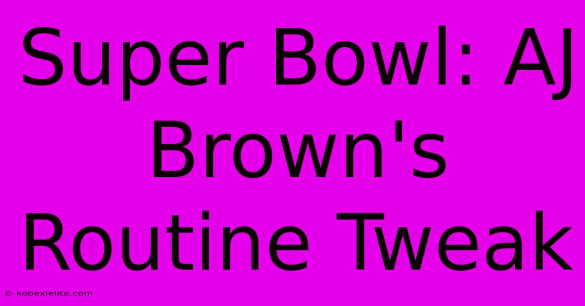 Super Bowl: AJ Brown's Routine Tweak