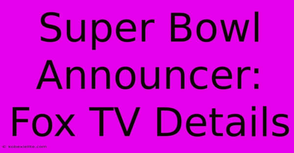 Super Bowl Announcer: Fox TV Details