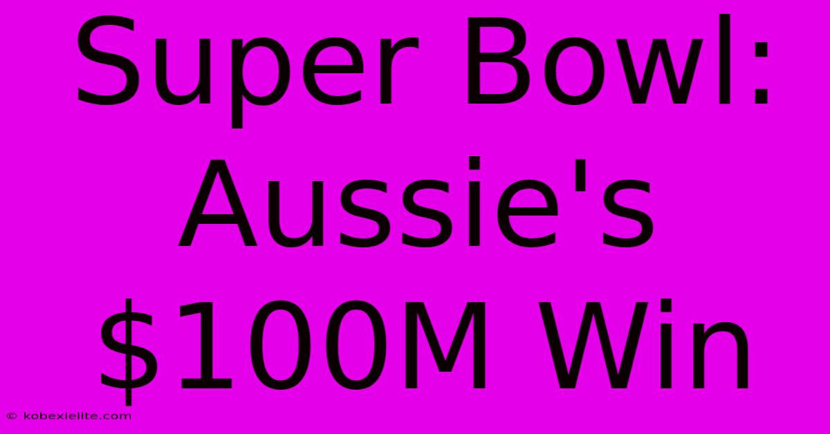 Super Bowl: Aussie's $100M Win