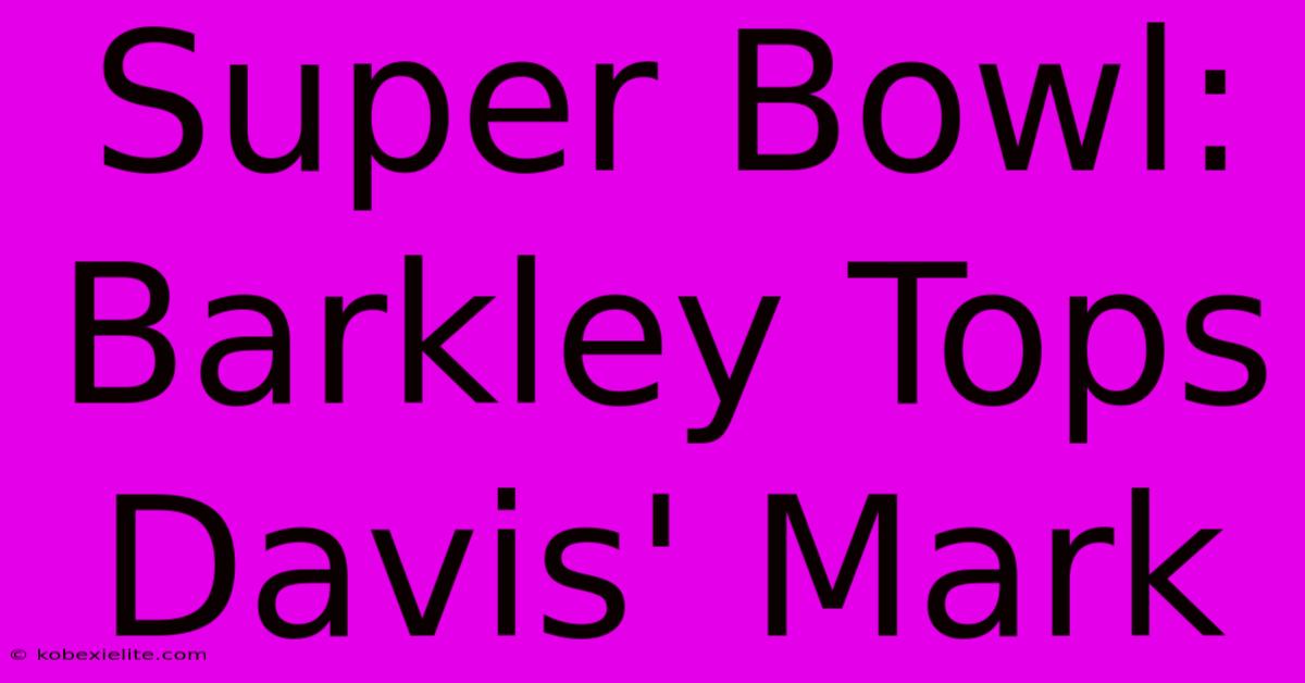 Super Bowl: Barkley Tops Davis' Mark