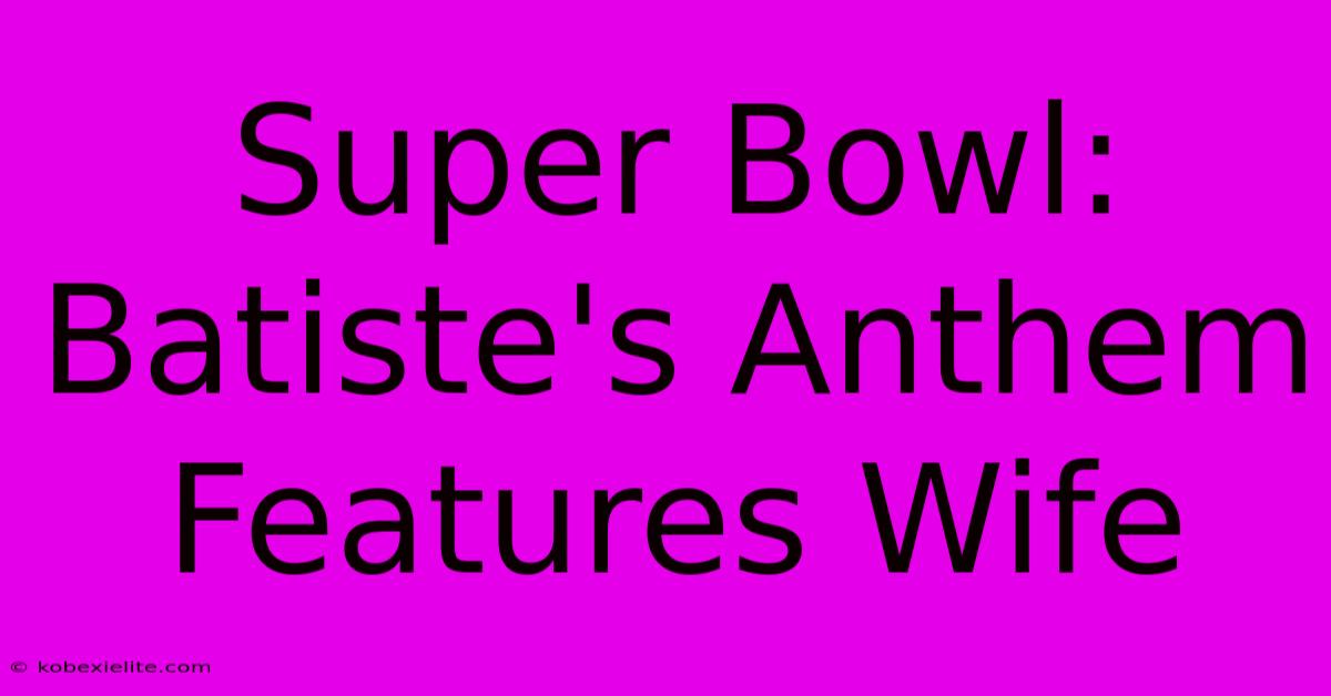 Super Bowl: Batiste's Anthem Features Wife