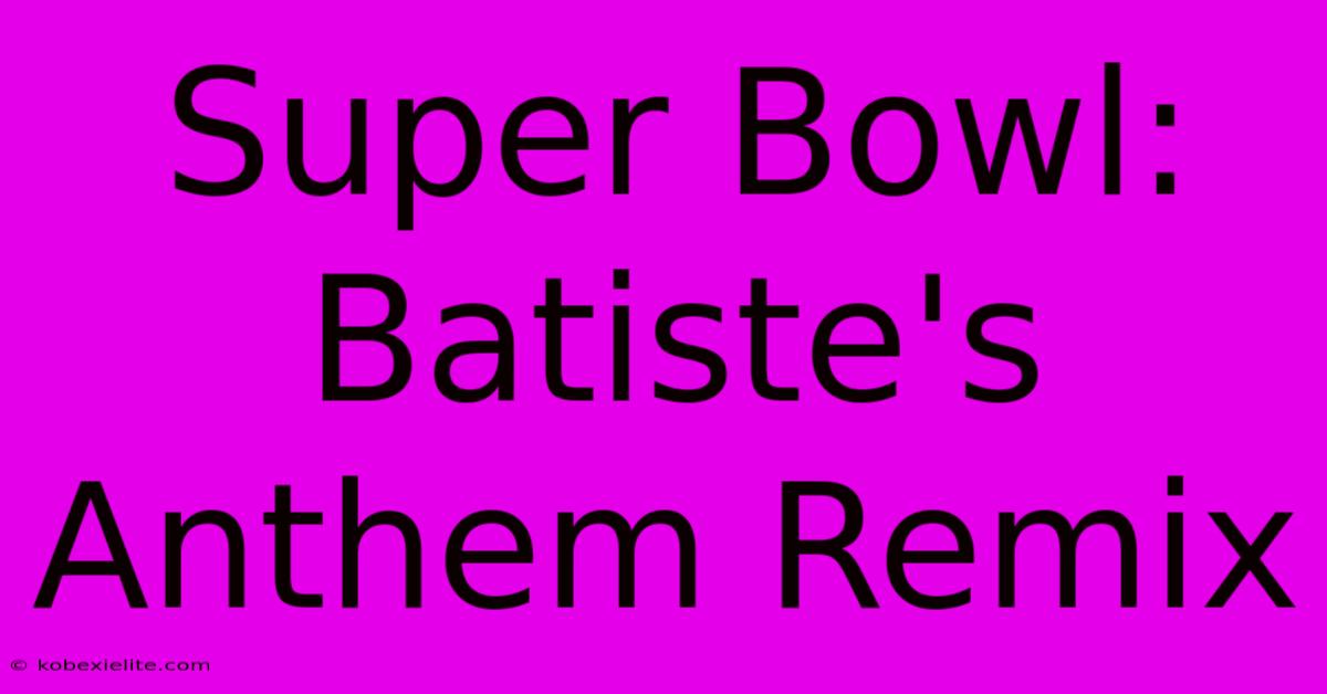 Super Bowl: Batiste's Anthem Remix