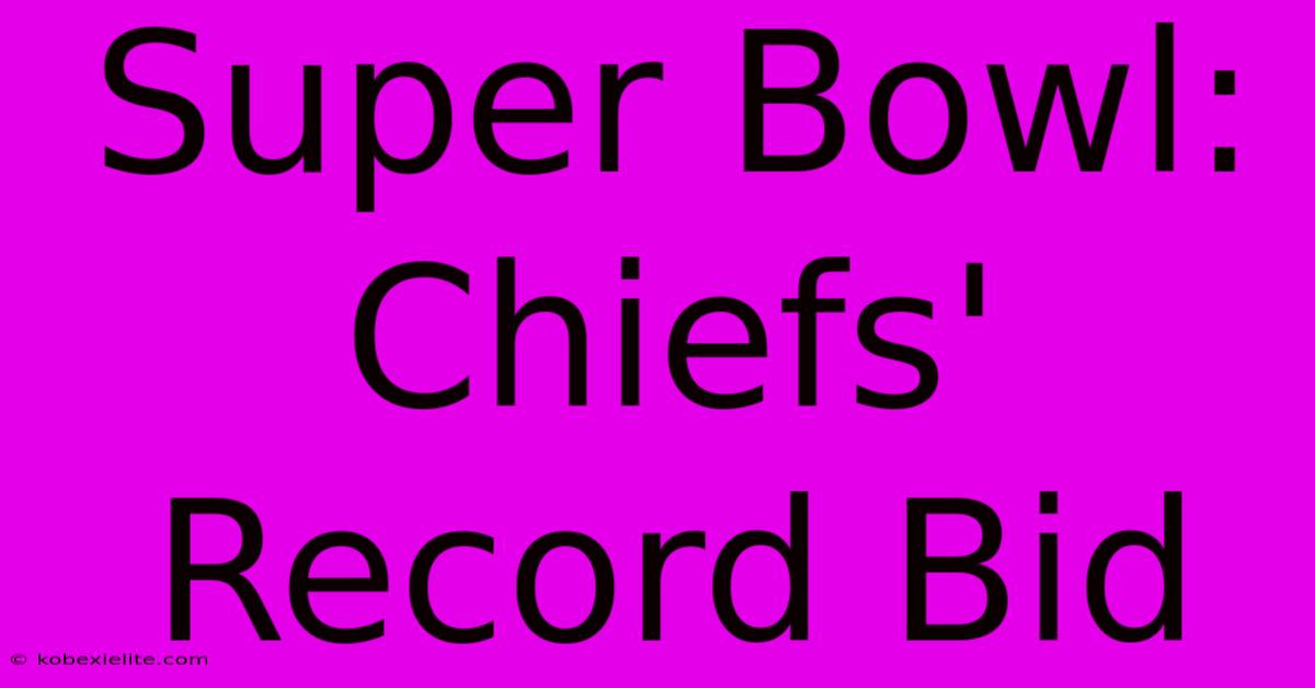 Super Bowl: Chiefs' Record Bid