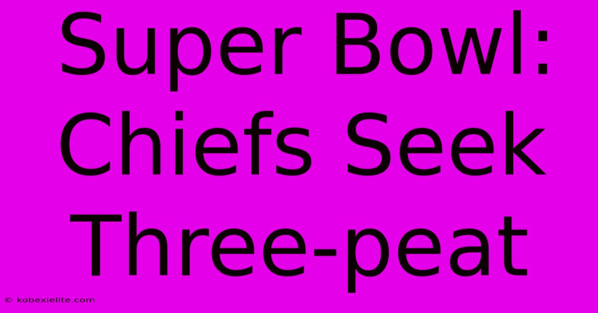 Super Bowl: Chiefs Seek Three-peat