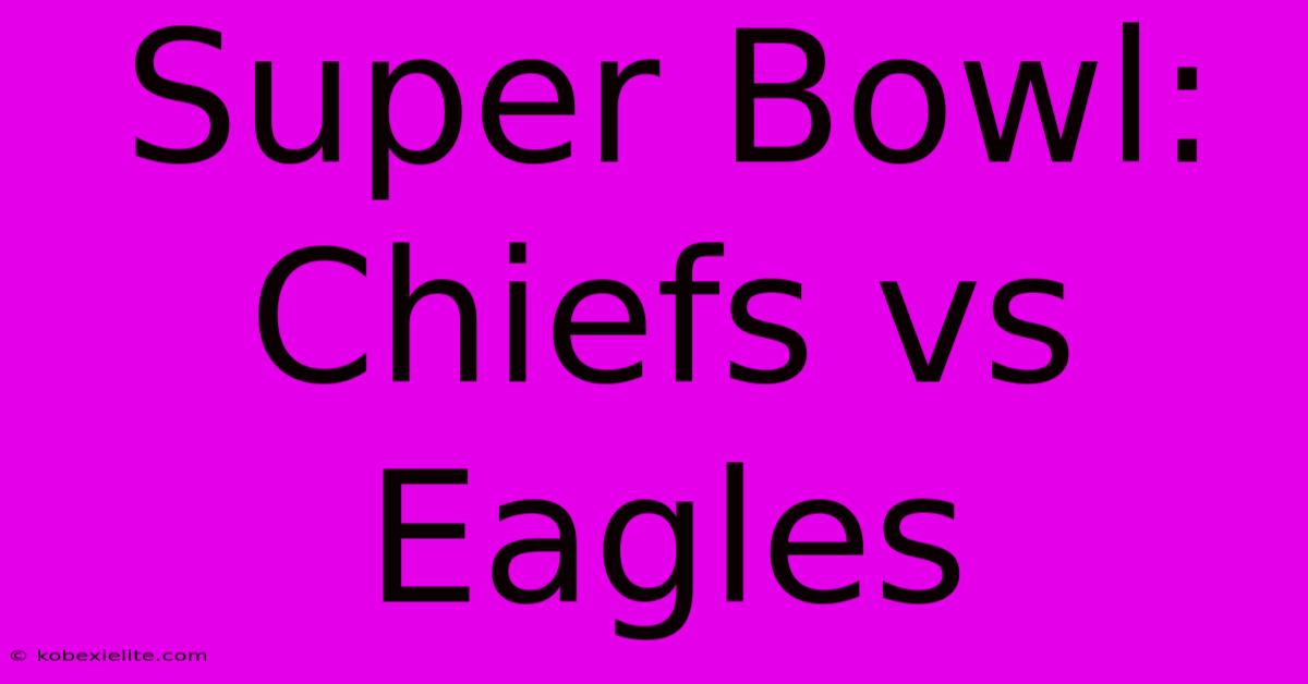 Super Bowl: Chiefs Vs Eagles