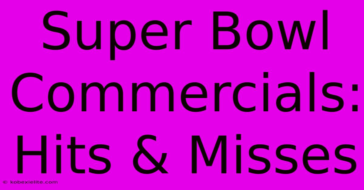 Super Bowl Commercials: Hits & Misses