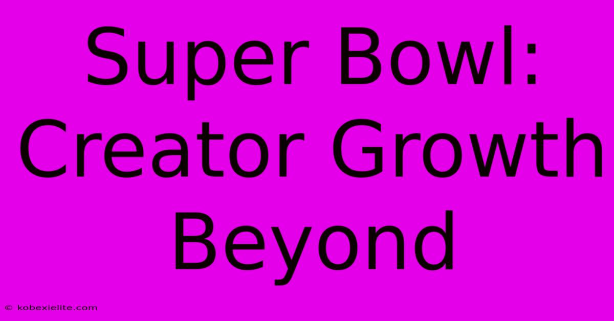 Super Bowl: Creator Growth Beyond