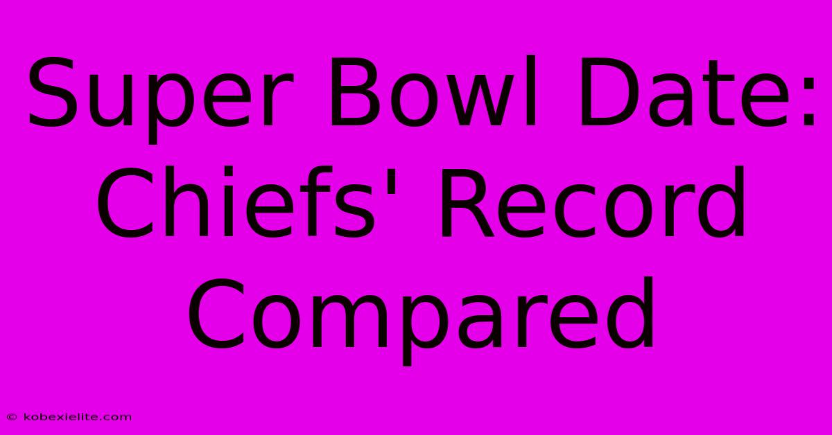 Super Bowl Date: Chiefs' Record Compared