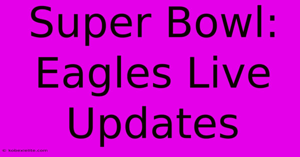 Super Bowl: Eagles Live Updates