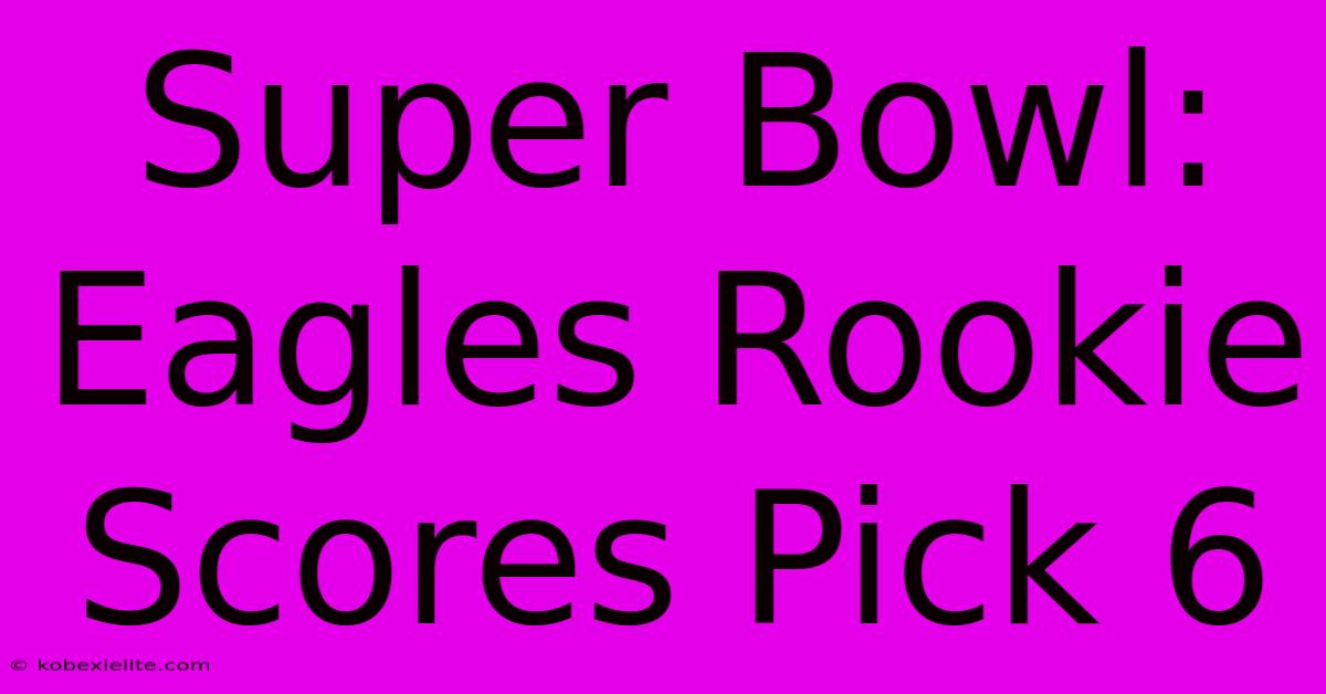 Super Bowl: Eagles Rookie Scores Pick 6