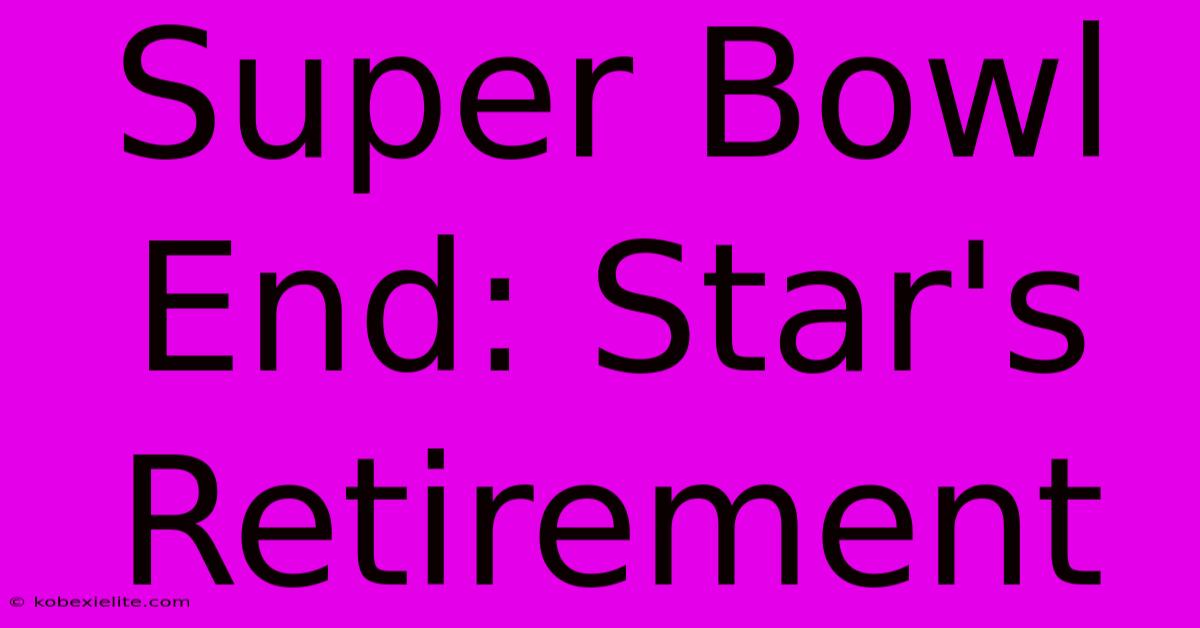 Super Bowl End: Star's Retirement