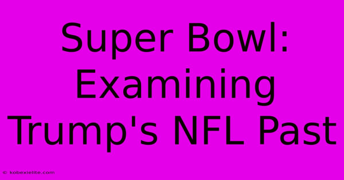 Super Bowl: Examining Trump's NFL Past