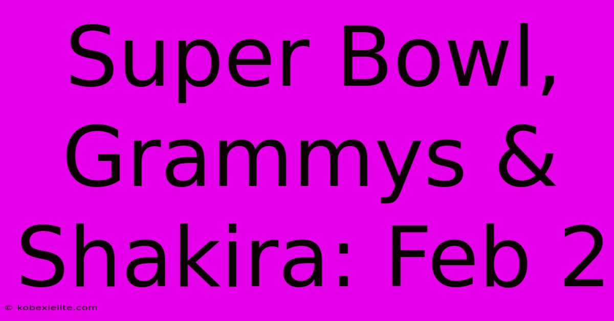 Super Bowl, Grammys & Shakira: Feb 2