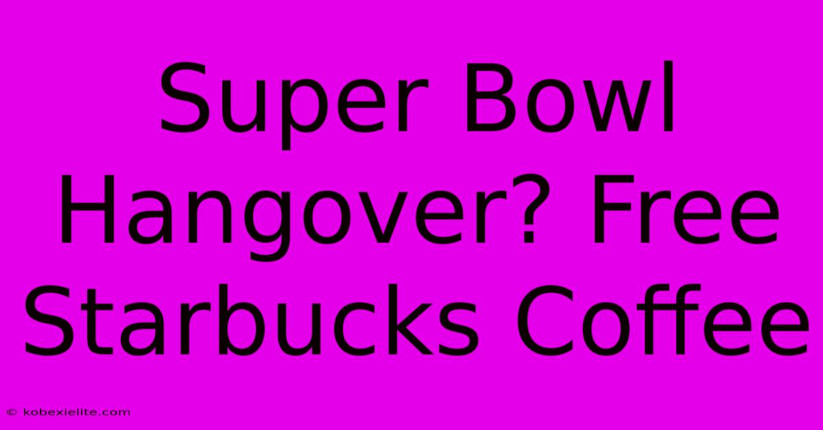 Super Bowl Hangover? Free Starbucks Coffee