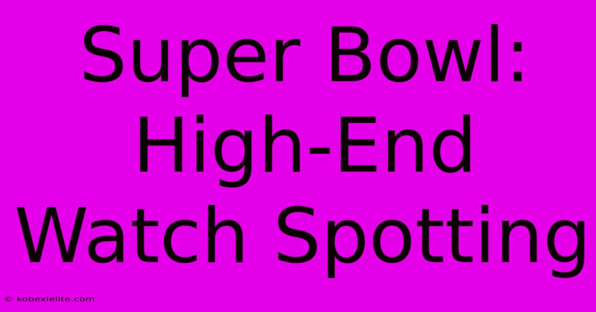 Super Bowl: High-End Watch Spotting