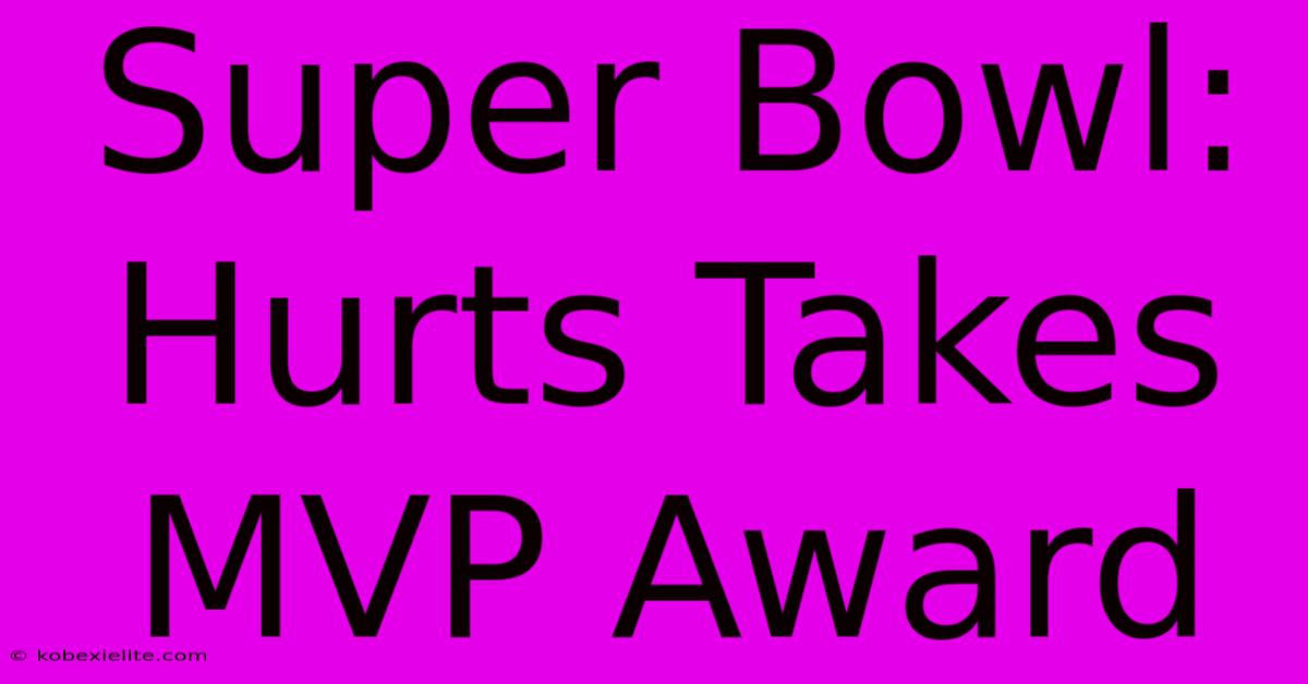 Super Bowl: Hurts Takes MVP Award