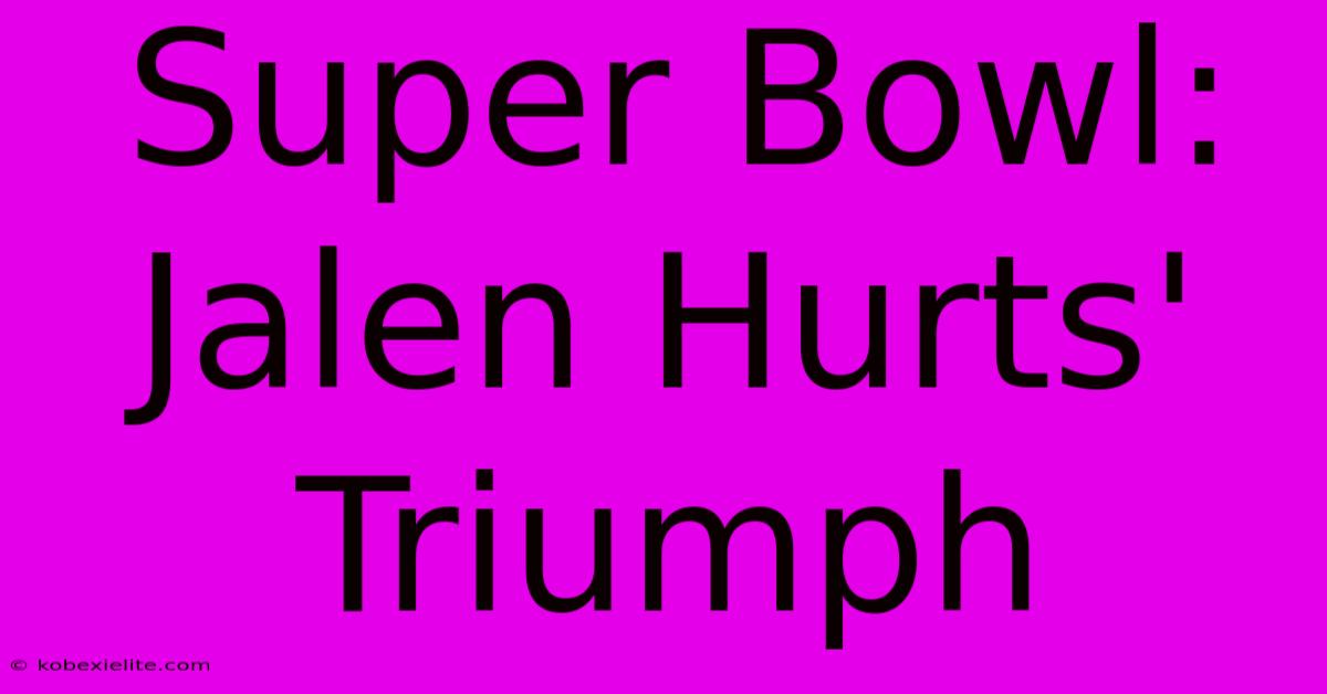 Super Bowl: Jalen Hurts' Triumph