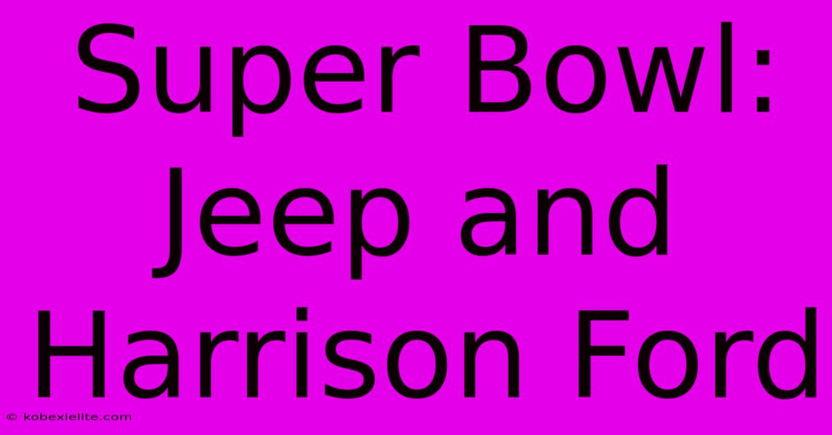 Super Bowl: Jeep And Harrison Ford