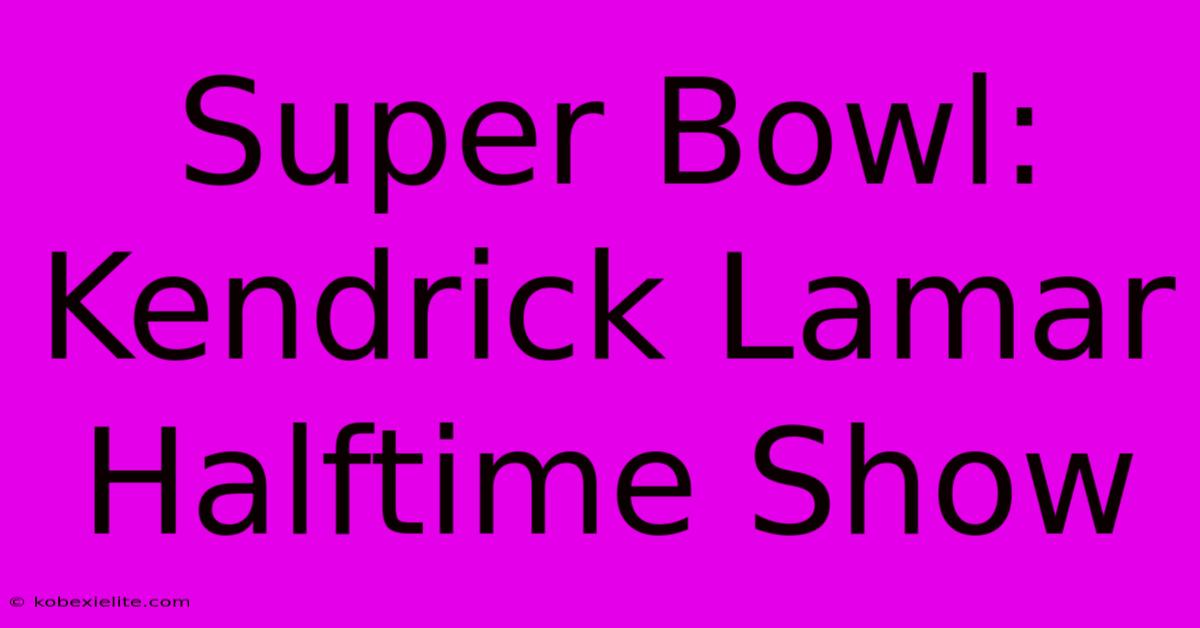 Super Bowl: Kendrick Lamar Halftime Show