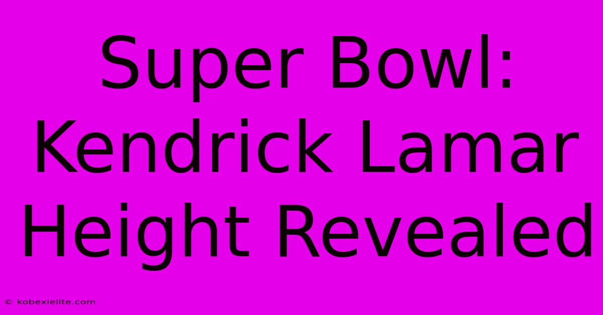 Super Bowl: Kendrick Lamar Height Revealed