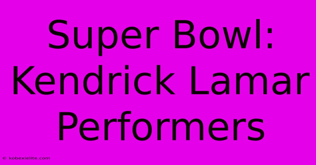 Super Bowl: Kendrick Lamar Performers