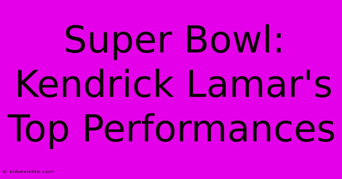 Super Bowl: Kendrick Lamar's Top Performances