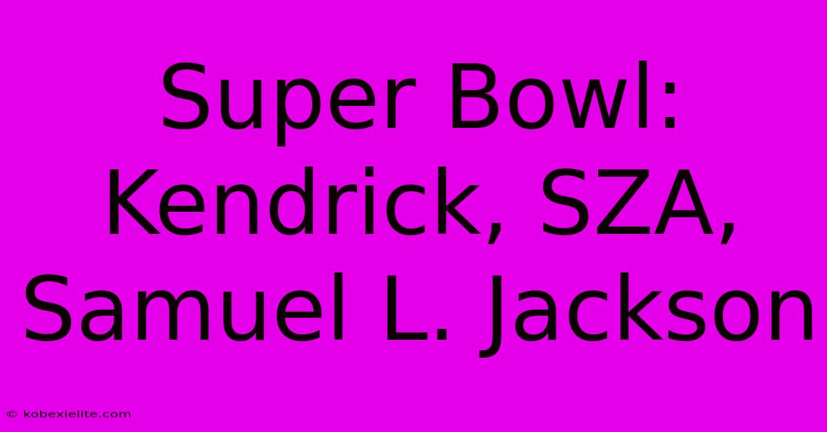 Super Bowl: Kendrick, SZA, Samuel L. Jackson