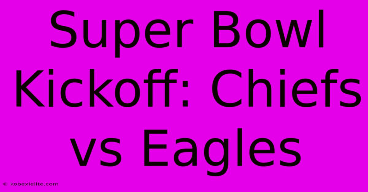 Super Bowl Kickoff: Chiefs Vs Eagles