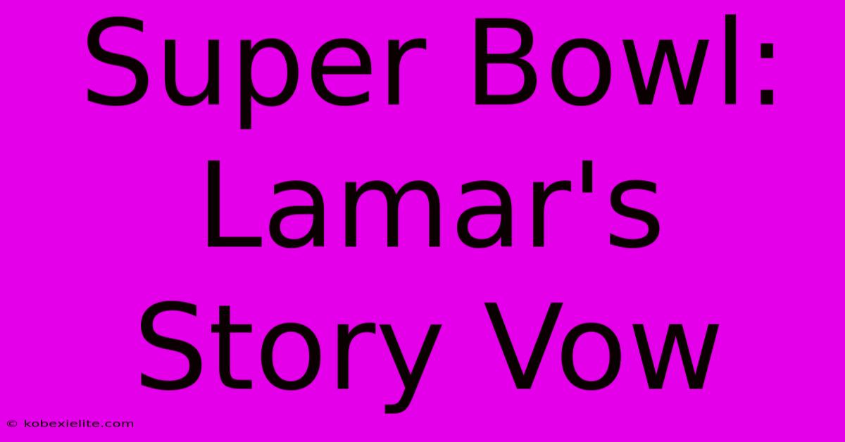 Super Bowl: Lamar's Story Vow