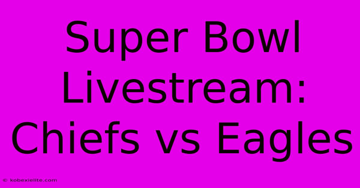 Super Bowl Livestream: Chiefs Vs Eagles