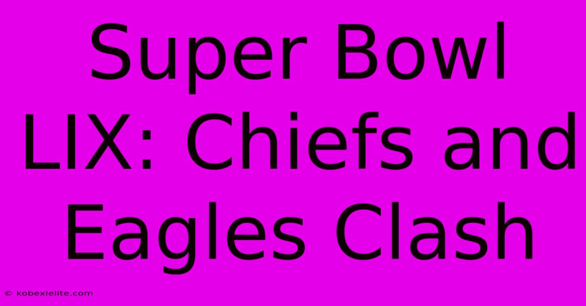 Super Bowl LIX: Chiefs And Eagles Clash