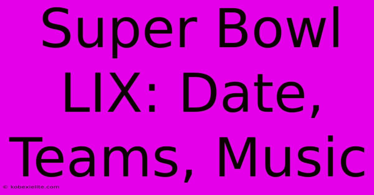 Super Bowl LIX: Date, Teams, Music