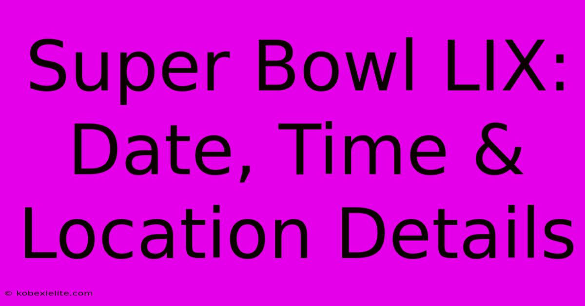 Super Bowl LIX: Date, Time & Location Details