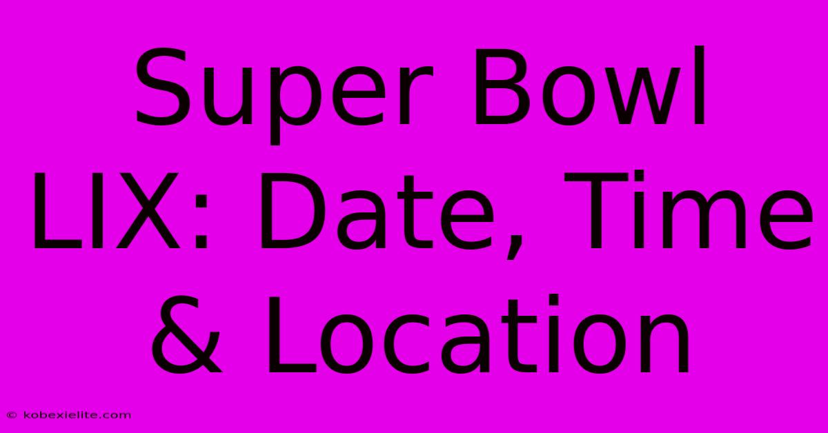 Super Bowl LIX: Date, Time & Location