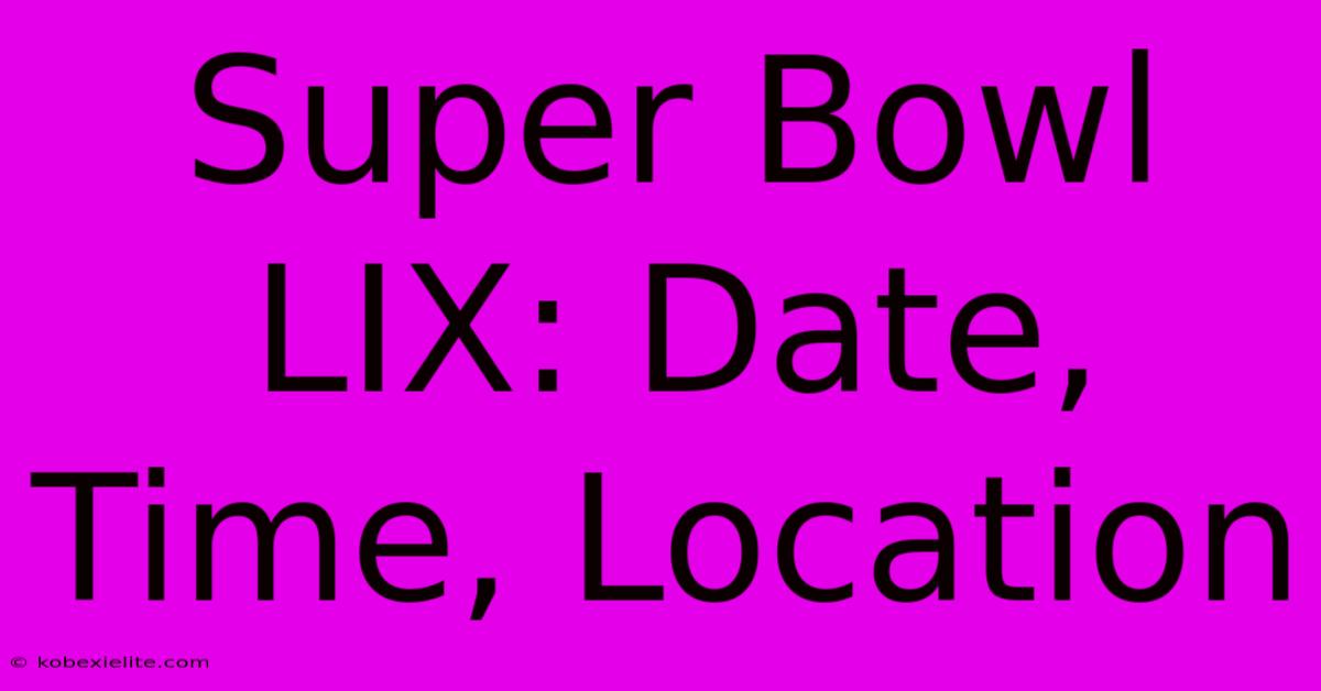 Super Bowl LIX: Date, Time, Location