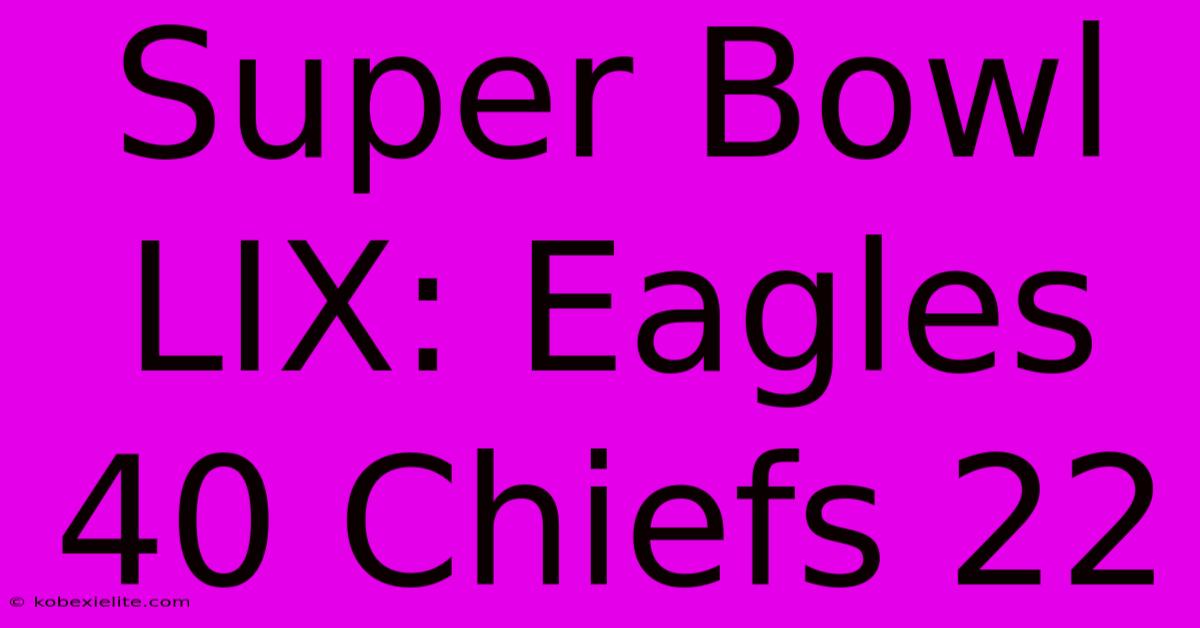 Super Bowl LIX: Eagles 40 Chiefs 22