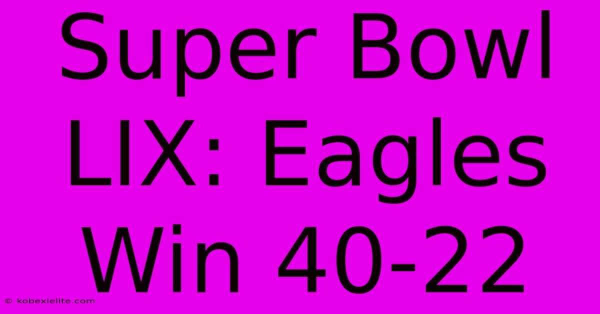 Super Bowl LIX: Eagles Win 40-22