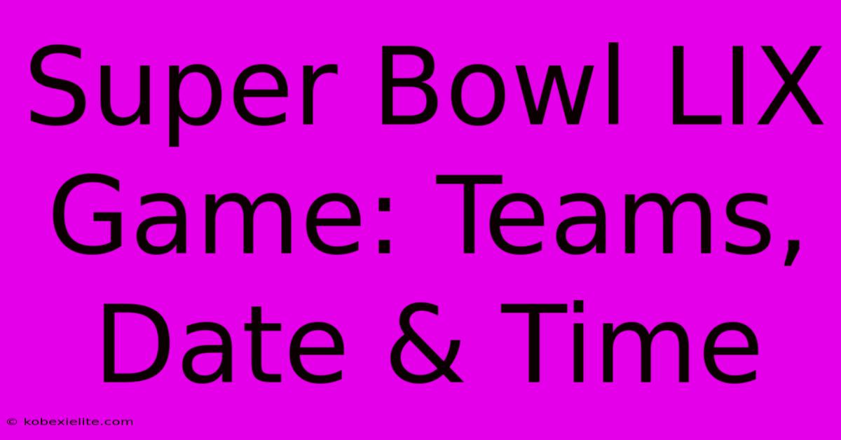 Super Bowl LIX Game: Teams, Date & Time