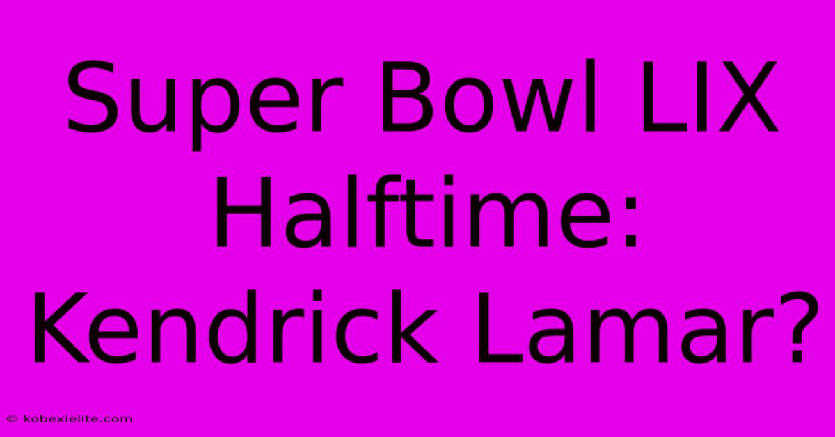 Super Bowl LIX Halftime: Kendrick Lamar?